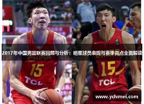 2017年中国男篮联赛回顾与分析：明星球员表现与赛季亮点全面解读